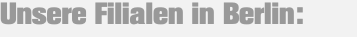 Unsere Filialen in Berlin: